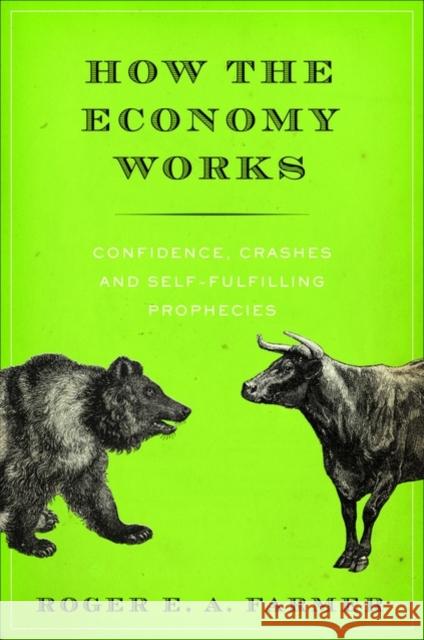 How the Economy Works: Confidence, Crashes and Self-Fulfilling Prophecies Roger E. A. Farmer 9780195397918 Oxford University Press, USA - książka