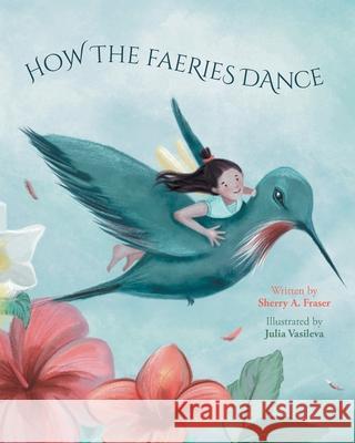 How The Faeries Dance Sherry A Fraser, Julia Vasileva 9781039119642 FriesenPress - książka