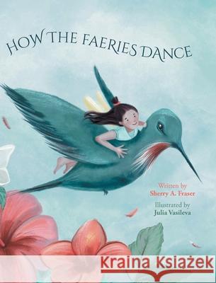 How The Faeries Dance Sherry A Fraser, Julia Vasileva 9781039119659 FriesenPress - książka