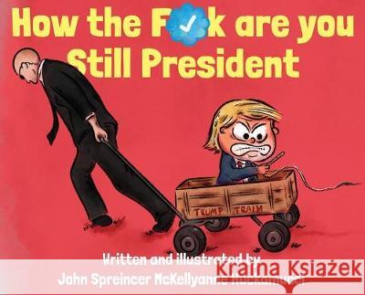 How the F*ck Are You Still President John Spreincer McKellyanne Huckamucci John Spreincer McKellyanne Huckamucci 9780988527355 Koyillb Books - książka