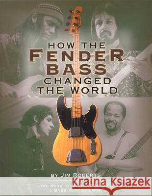 How the Fender Bass Changed the World Jim Roberts 9780879306304 Backbeat Books - książka