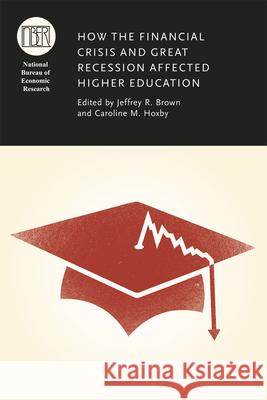 How the Financial Crisis and Great Recession Affected Higher Education Jeffrey R. Brown Caroline M. Hoxby 9780226201832 University of Chicago Press - książka