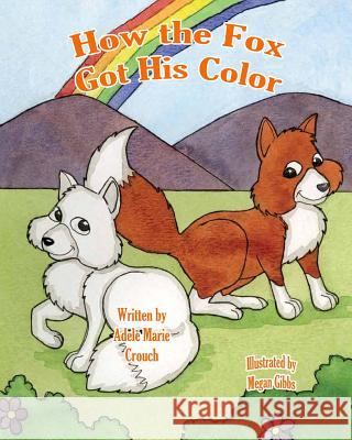 How the Fox Got His Color Adele Marie Crouch Megan Gibbs 9781985272576 Createspace Independent Publishing Platform - książka
