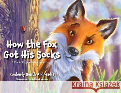 How the Fox Got His Socks: A Fox in Pepper Green Socks Story Kimberly Smith Andreadis   9781736022429 Marketing Path LLC - książka