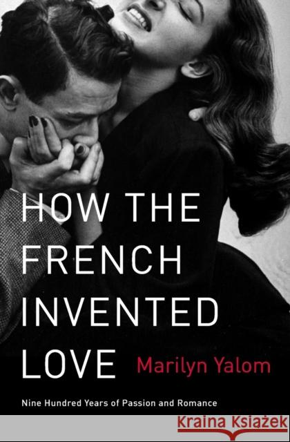 How the French Invented Love: Nine Hundred Years of Passion and Romance Marilyn Yalom 9780062048318 Harper Perennial - książka