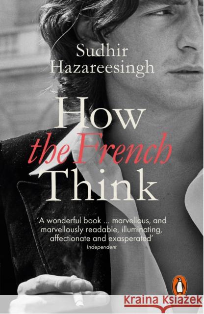 How the French Think: An Affectionate Portrait of an Intellectual People Sudhir Hazareesingh 9780241961063 Penguin Books Ltd - książka