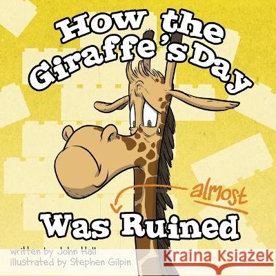 How the Giraffe's Day Was Almost Ruined Stephen Gilpin John Hall 9781735001234 Power of Please, Inc - książka