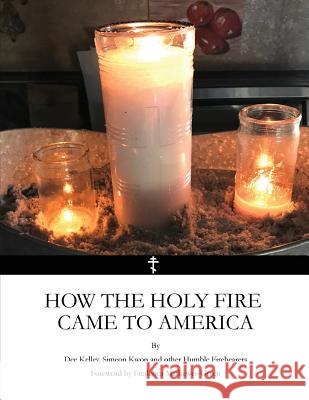 How the Holy Fire Came to America Dee Kelley Simeon Kwon Frederica Mathewes-Green 9781977872982 Createspace Independent Publishing Platform - książka