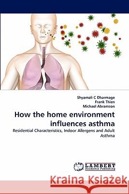 How the home environment influences asthma Shyamali C Dharmage, Frank Thien, Michael Abramson 9783838362236 LAP Lambert Academic Publishing - książka