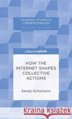 How the Internet Shapes Collective Actions Sandy Schumann   9781137439994 Palgrave Pivot - książka