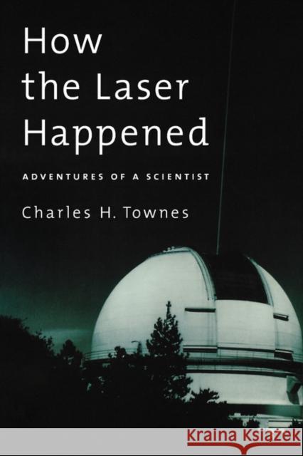 How the Laser Happened: Adventures of a Scientist Townes, Charles H. 9780195153767 Oxford University Press - książka