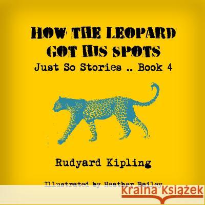 How the Leopard Got His Spots Rudyard Kipling Heather Bailey 9781497392854 Createspace - książka