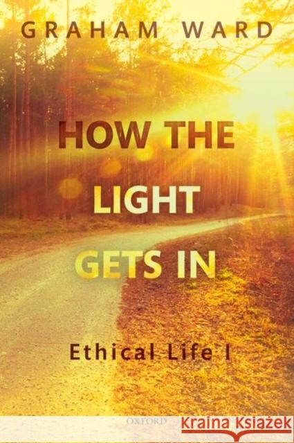 How the Light Gets in: Ethical Life I Graham Ward 9780198788638 Oxford University Press, USA - książka