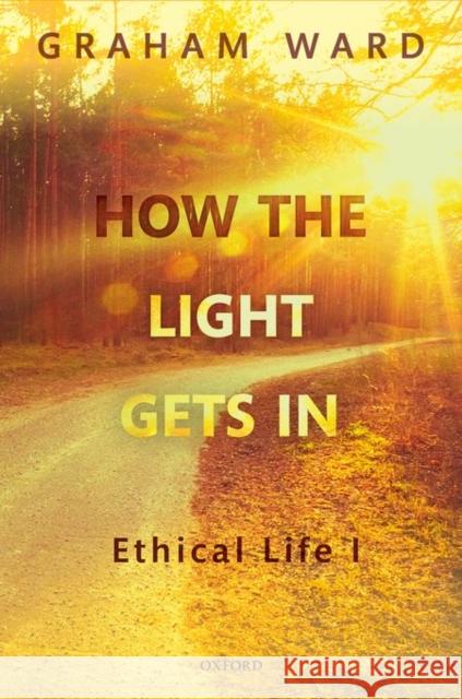 How the Light Gets in: Ethical Life I Graham Ward 9780199297658 Oxford University Press, USA - książka