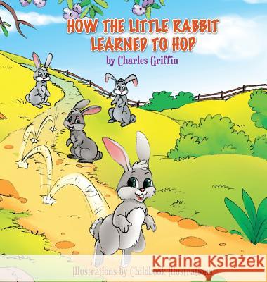 How the Little Rabbit Learned to Hop Charles Griffin Childbook Illustrations 9780692944837 Charles W Griffin - książka