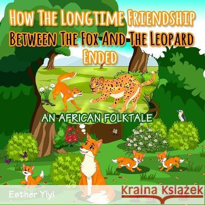 How The Longtime Friendship Between The Fox And The Leopard Ended: An African Folktale Esther Yiyi   9781726844178 Independently Published - książka