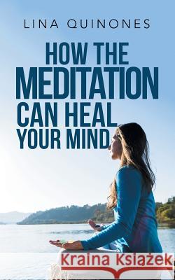 How the Meditation Can Heal Your Mind Lina Quinones 9781982215880 Balboa Press - książka