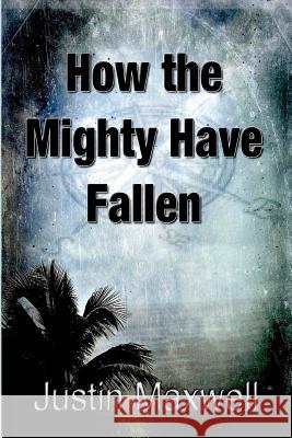How the Mighty Have Fallen Justin Maxwell 9781511575447 Createspace - książka