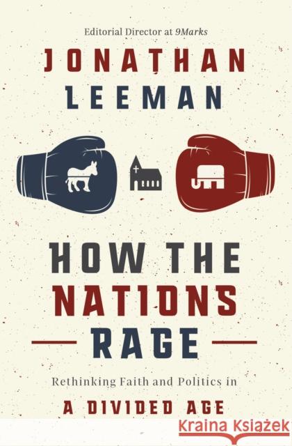 How the Nations Rage: Rethinking Faith and Politics in a Divided Age Jonathan Leeman 9781400218448 Thomas Nelson - książka