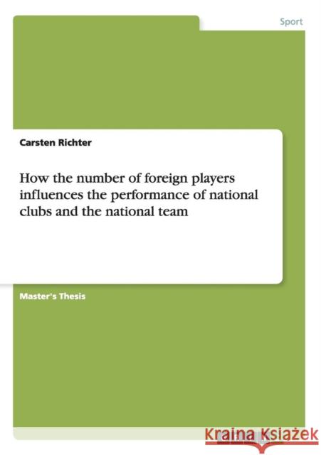 How the number of foreign players influences the performance of national clubs and the national team Carsten Richter 9783668109513 Grin Verlag - książka