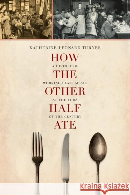 How the Other Half Ate: A History of Working-Class Meals at the Turn of the Century Volume 48 Turner, Katherine Leonard 9780520277571 John Wiley & Sons - książka