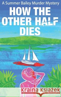 How the Other Half Dies: A Summer Bailey Cozy Murder Mystery Paul Wright 9781527291928 How the Other Half Dies - książka
