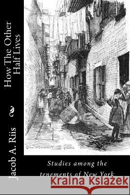 How The Other Half Lives: Studies among the tenements of New York Riis, Jacob a. 9781522833369 Createspace Independent Publishing Platform - książka