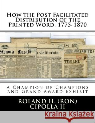 How the Post Facilitated Distribution of the Printed Word, 1775-1870: Champion of Champions Exhibit 2009 and Grand Award 2009 Roland H. Cipoll 9781977930897 Createspace Independent Publishing Platform - książka
