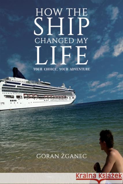 How the Ship Changed My Life: Your Choice, Your Adventure Goran Zganec 9781035870394 Austin Macauley Publishers - książka