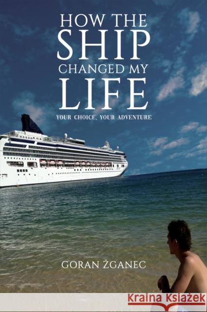 How The Ship Changed My Life: Your Choice, Your Adventure Goran Zganec 9781398452114 Austin Macauley Publishers - książka