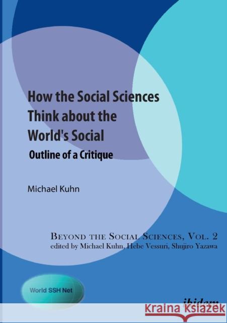 How the Social Sciences Think About the World's Social: Outline of a Critique Michael Kuhn, Michael Kuhn, Hebe Vessuri, Shujiro Yazawa 9783838208923 ibidem-Verlag, Jessica Haunschild u Christian - książka