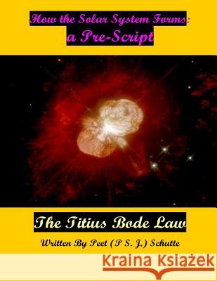 How the Solar System Forms: a Pre- Script: Proving The Titius Bode law Schutte, Peet (P S. J. ). 9781503023895 Createspace Independent Publishing Platform - książka