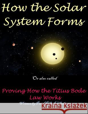 How the Solar System Forms: Titius-Bode-law-proven-website Schutte, Peet (P S. J. ). 9781502708991 Createspace - książka