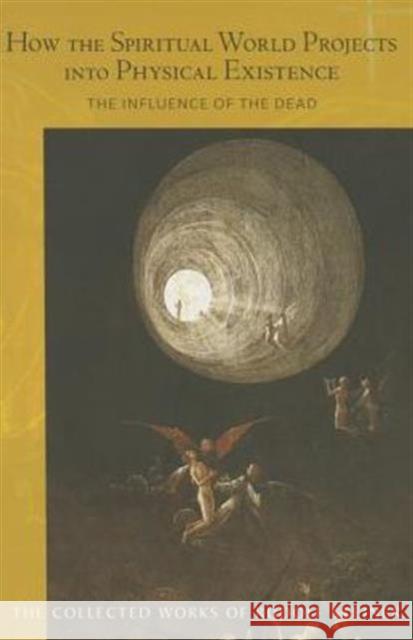 How the Spiritual World Projects into Physical Existence: The Influence of the Dead Rudolf Steiner 9781855844049 Rudolf Steiner Press - książka