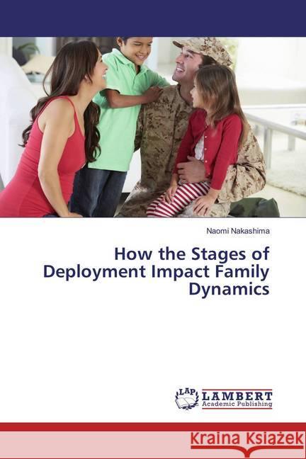 How the Stages of Deployment Impact Family Dynamics Nakashima, Naomi 9783659812859 LAP Lambert Academic Publishing - książka