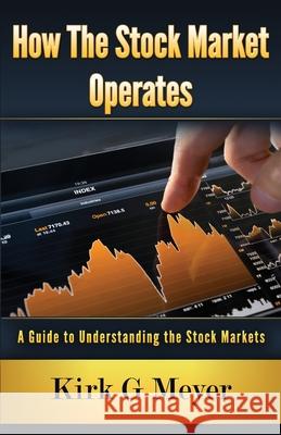 How the Stock Market Operates: : A Guide to Understanding the Stock Markets Kirk G. Meyer 9781974055876 Createspace Independent Publishing Platform - książka