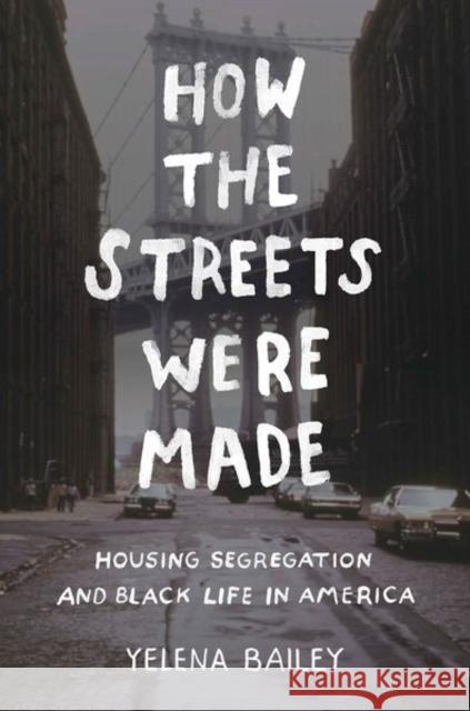 How the Streets Were Made: Housing Segregation and Black Life in America Yelena Bailey 9781469660592 University of North Carolina Press - książka