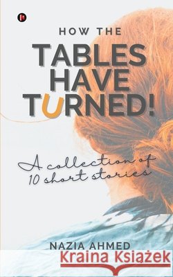 How the Tables Have Turned!: A Collection of 10 Short Stories Nazia Ahmed 9781648929779 Notion Press - książka