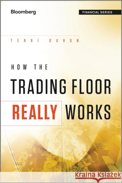 How the Trading Floor Really Works Terri Duhon 9781119962953 Bloomberg Press - książka