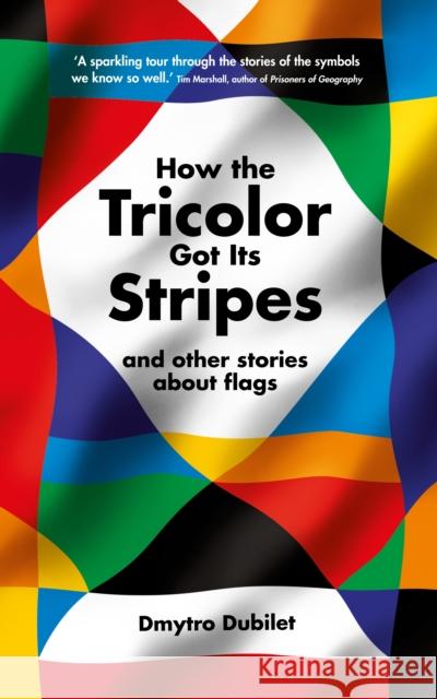 How the Tricolor Got Its Stripes: And Other Stories About Flags Dmytro Dubilet 9781800817609 Profile Books Ltd - książka