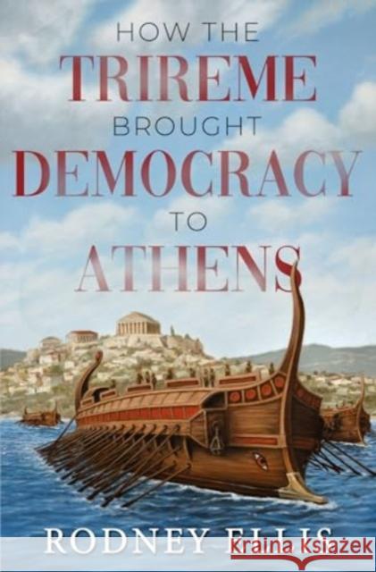 How the Trireme brought Democracy to Athens Rodney Ellis 9781837942381 Pegasus Elliot Mackenzie Publishers - książka