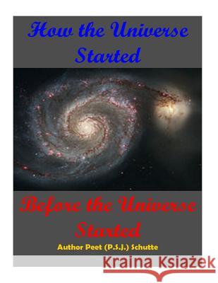 How The Universe Started Before the Universe Started Schutte, Peet (P S. J. ). 9781534766211 Createspace Independent Publishing Platform - książka