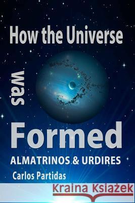 How the Universe Was Formed: Almatrinos & Urdires Carlos L. Partidas 9781092150477 Independently Published - książka
