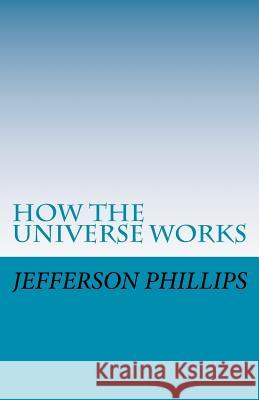 How The Universe Works: The Prophetic Wisdom of The Ancients Phillips, Jefferson 9781448632312 Createspace - książka