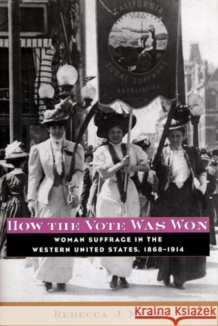 How the Vote Was Won: Woman Suffrage in the Western United States, 1868-1914 Rebecca J. Mead 9780814756768 New York University Press - książka