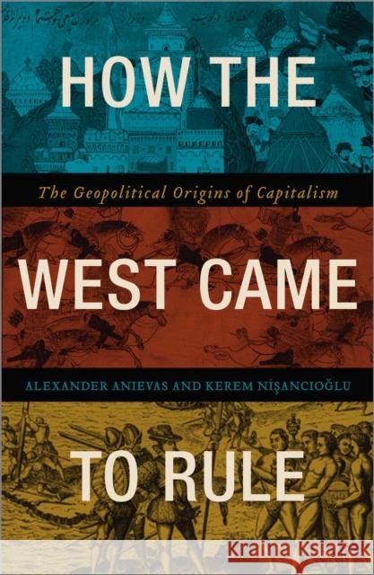 How the West Came to Rule: The Geopolitical Origins of Capitalism Alexander Anievas Alex Anievas Kerem Nisancioglu 9780745336152 Pluto Press (UK) - książka