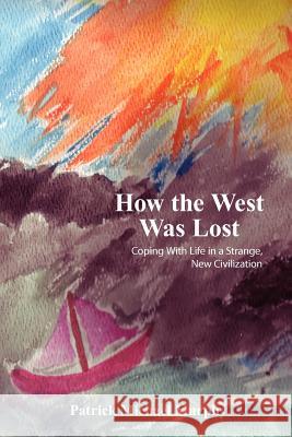 How the West Was Lost: Coping With Life in a Strange, New Civilization Murphy, Patrick Michael 9781420855302 Authorhouse - książka