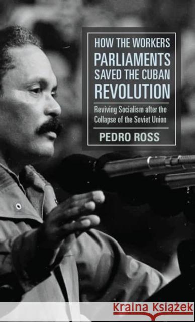 How the Workers' Parliaments Saved the Cuban Revolution: Reviving Socialism After the Collapse of the Soviet Union Pedro Ross 9781583679791 Monthly Review Press,U.S. - książka