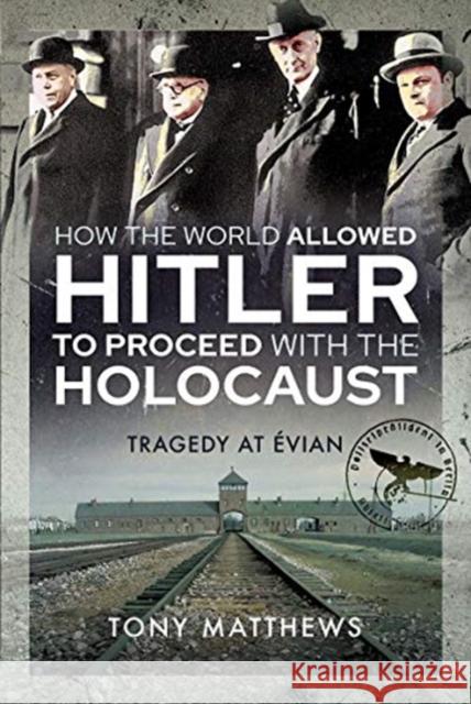 How the World Allowed Hitler to Proceed with the Holocaust: Tragedy at Evian Tony Matthews 9781399006392 Pen & Sword Military - książka