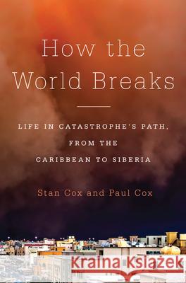 How the World Breaks: Life in Catastrophe's Path, from the Caribbean to Siberia Stan Cox Paul Cox 9781620970126 New Press - książka